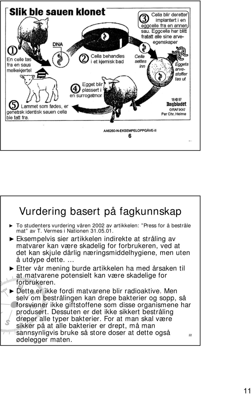 Etter vår mening burde artikkelen ha med årsaken til at matvarene potensielt kan være skadelige for forbrukeren. Dette er ikke fordi matvarene blir radioaktive.