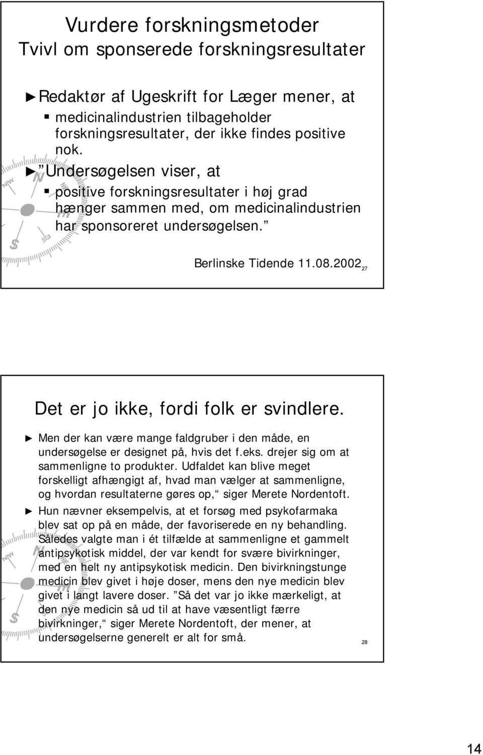 2002 27 Det er jo ikke, fordi folk er svindlere. Men der kan være mange faldgruber i den måde, en undersøgelse er designet på, hvis det f.eks. drejer sig om at sammenligne to produkter.