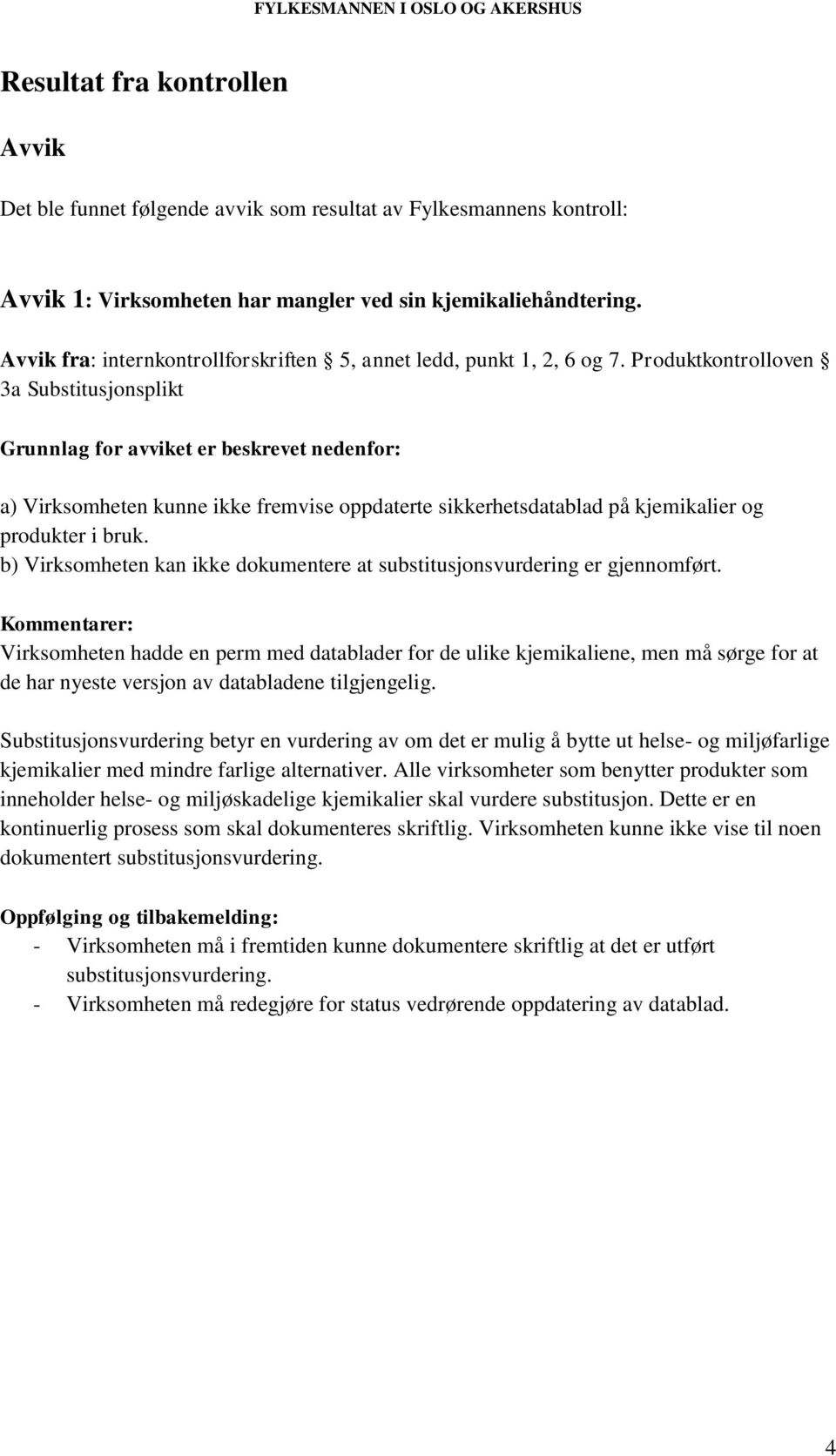 Produktkontrolloven 3a Substitusjonsplikt Grunnlag for avviket er beskrevet nedenfor: a) Virksomheten kunne ikke fremvise oppdaterte sikkerhetsdatablad på kjemikalier og produkter i bruk.