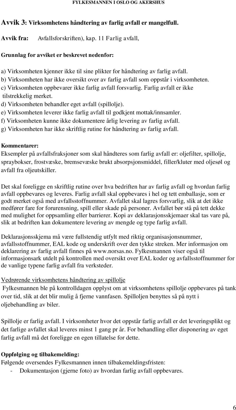 b) Virksomheten har ikke oversikt over av farlig avfall som oppstår i virksomheten. c) Virksomheten oppbevarer ikke farlig avfall forsvarlig. Farlig avfall er ikke tilstrekkelig merket.