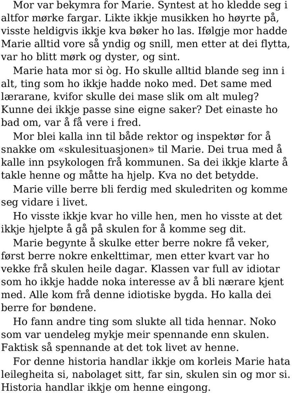 Ho skulle alltid blande seg inn i alt, ting som ho ikkje hadde noko med. Det same med lærarane, kvifor skulle dei mase slik om alt muleg? Kunne dei ikkje passe sine eigne saker?