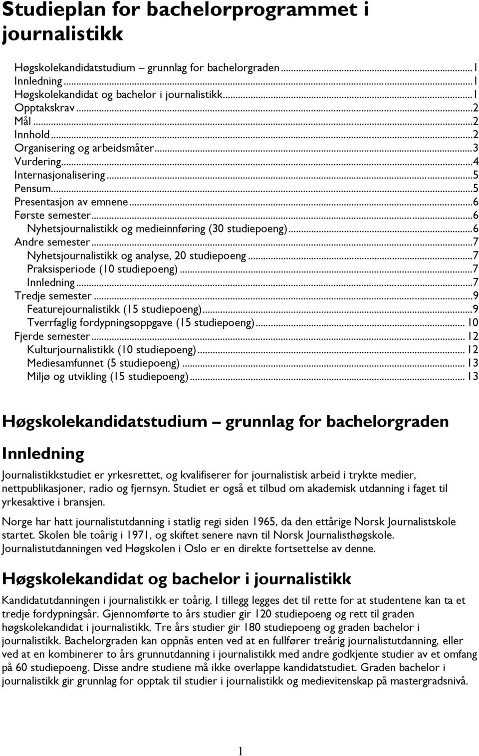 ..7 Nyhetsjournalistikk og analyse, 20 studiepoeng...7 Praksisperiode (10 studiepoeng)...7 Innledning...7 Tredje semester...9 Featurejournalistikk (15 studiepoeng).