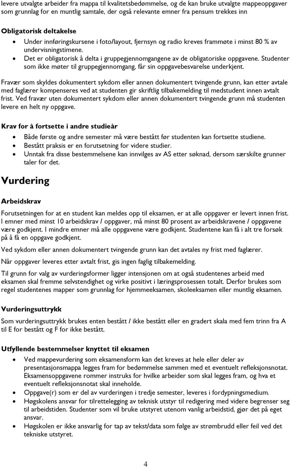 Det er obligatorisk å delta i gruppegjennomgangene av de obligatoriske oppgavene. Studenter som ikke møter til gruppegjennomgang, får sin oppgavebesvarelse underkjent.