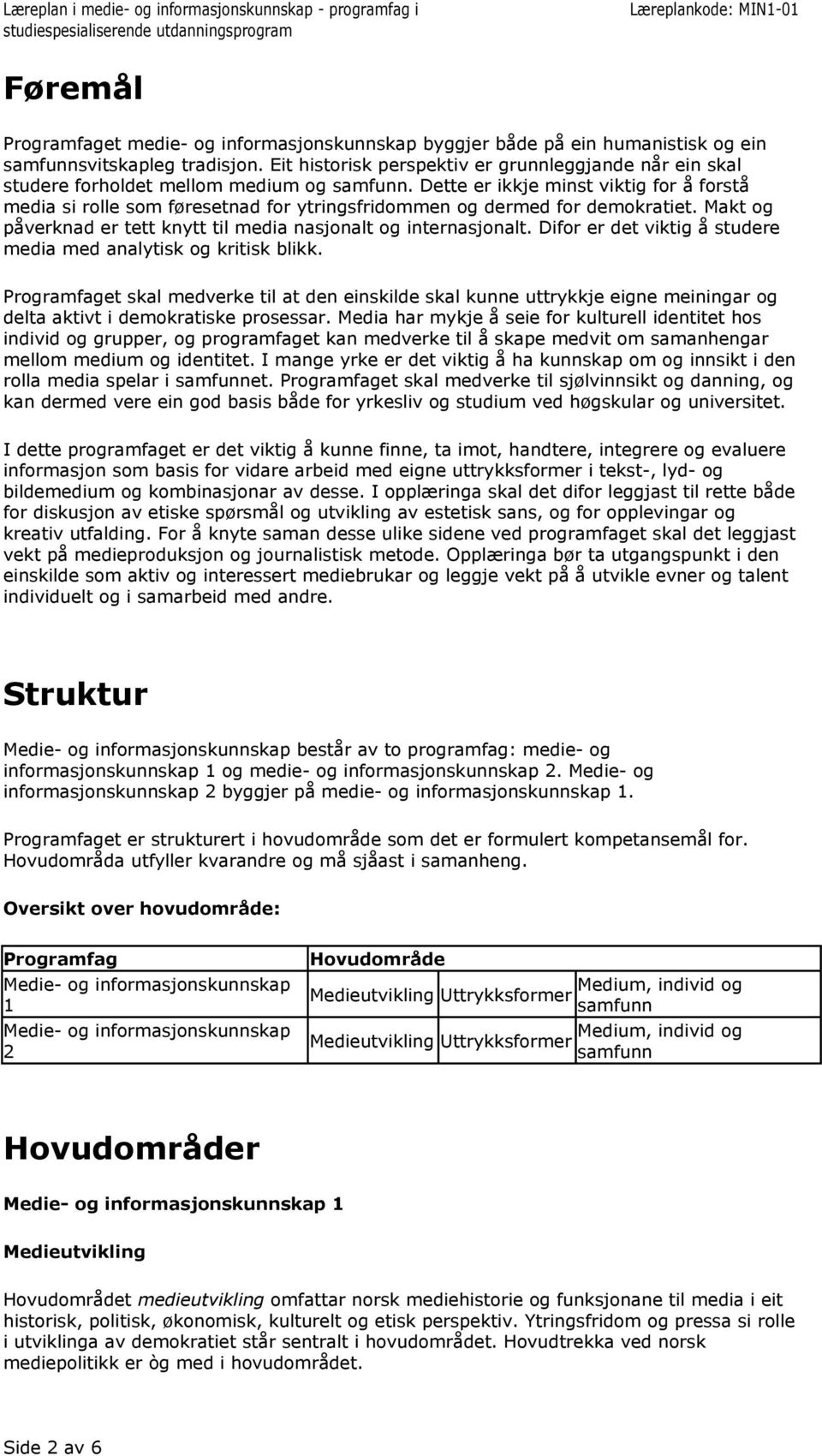 Dette er ikkje minst viktig for å forstå media si rolle som føresetnad for ytringsfridommen og dermed for demokratiet. Makt og påverknad er tett knytt til media nasjonalt og internasjonalt.