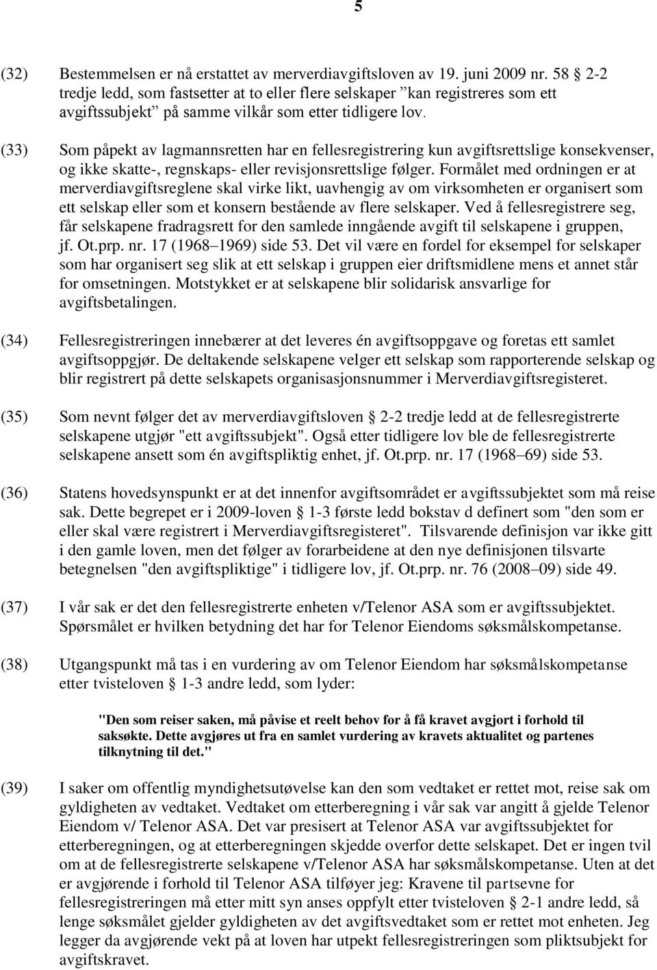 (33) Som påpekt av lagmannsretten har en fellesregistrering kun avgiftsrettslige konsekvenser, og ikke skatte-, regnskaps- eller revisjonsrettslige følger.