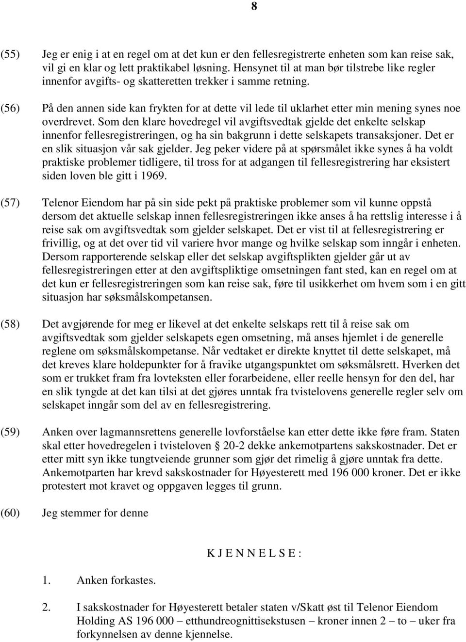 (56) På den annen side kan frykten for at dette vil lede til uklarhet etter min mening synes noe overdrevet.