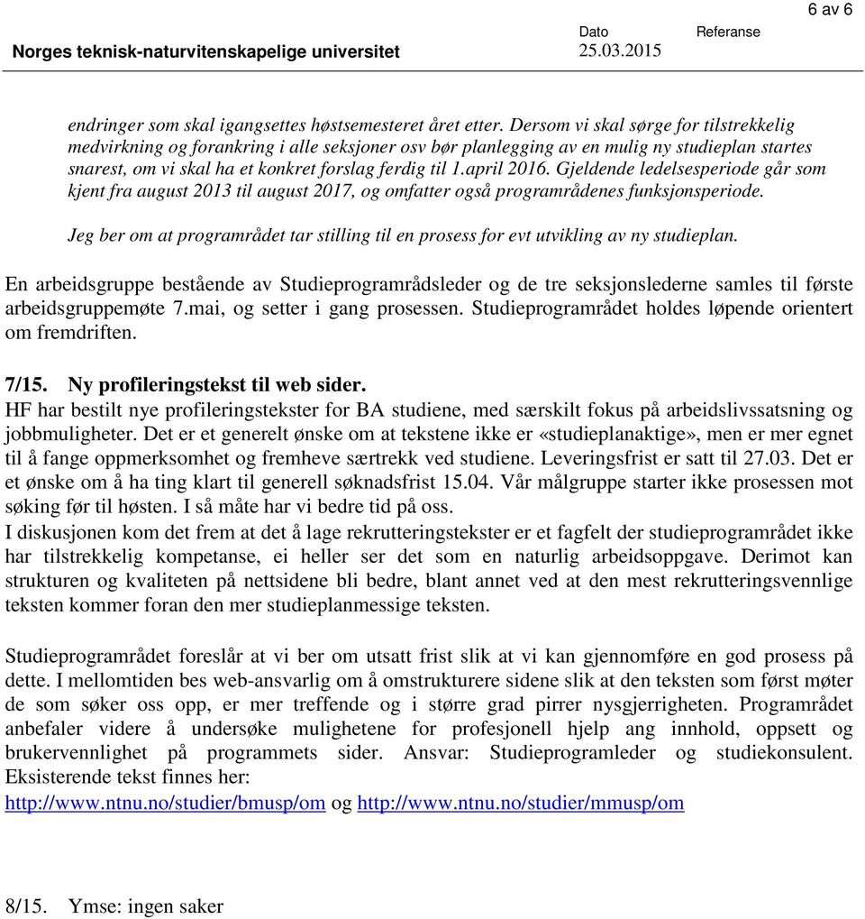 april 2016. Gjeldende ledelsesperiode går som kjent fra august 2013 til august 2017, og omfatter også programrådenes funksjonsperiode.