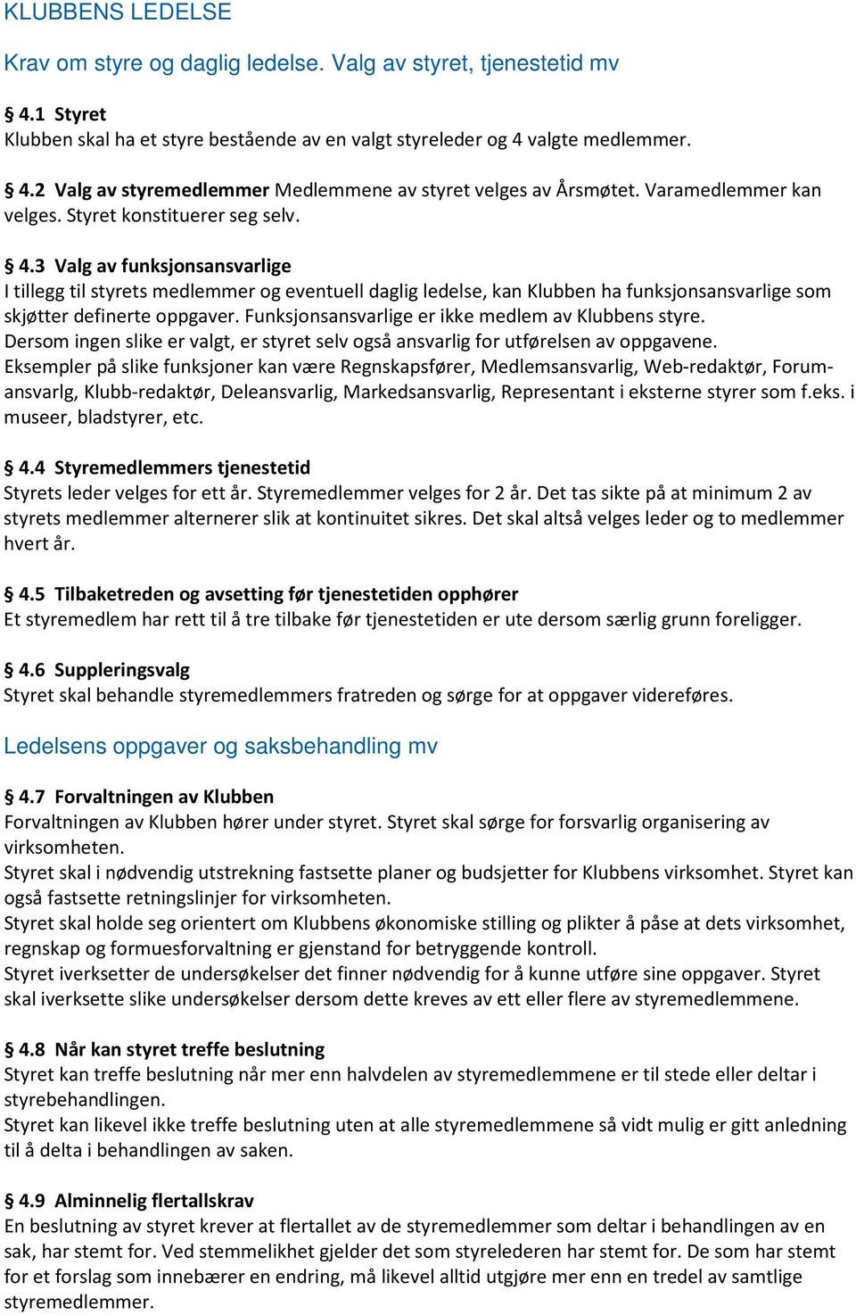 3 Valg av funksjonsansvarlige I tillegg til styrets medlemmer og eventuell daglig ledelse, kan Klubben ha funksjonsansvarlige som skjøtter definerte oppgaver.