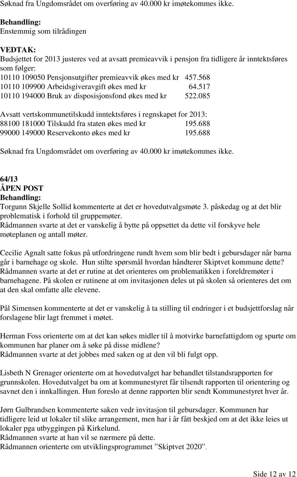 568 10110 109900 Arbeidsgiveravgift økes med kr 64.517 10110 194000 Bruk av disposisjonsfond økes med kr 522.