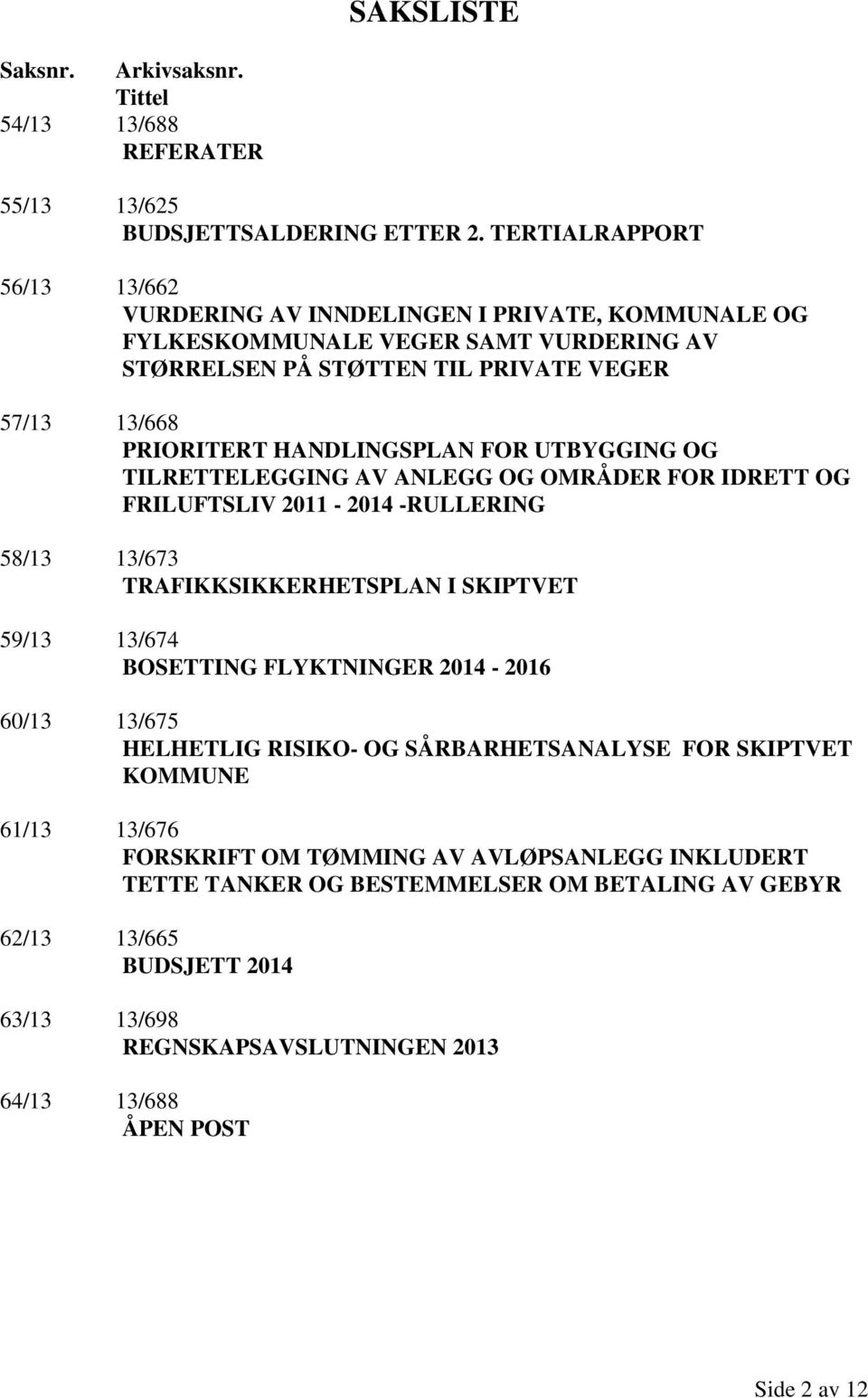 HANDLINGSPLAN FOR UTBYGGING OG TILRETTELEGGING AV ANLEGG OG OMRÅDER FOR IDRETT OG FRILUFTSLIV 2011-2014 -RULLERING 58/13 13/673 TRAFIKKSIKKERHETSPLAN I SKIPTVET 59/13 13/674 BOSETTING