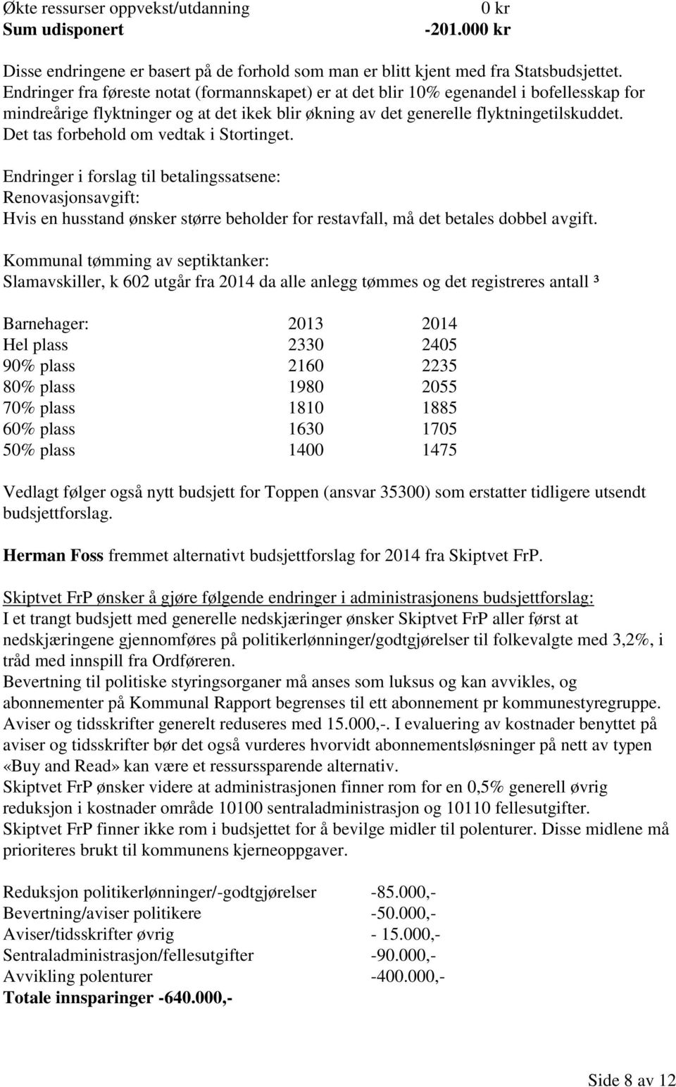 Det tas forbehold om vedtak i Stortinget. Endringer i forslag til betalingssatsene: Renovasjonsavgift: Hvis en husstand ønsker større beholder for restavfall, må det betales dobbel avgift.