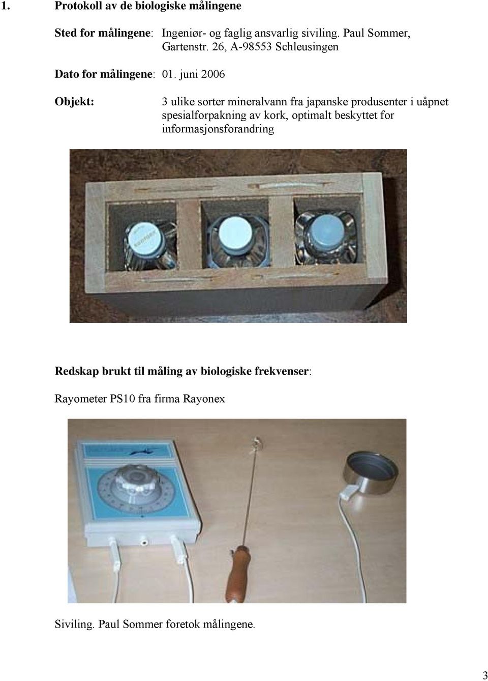 juni 2006 Objekt: 3 ulike sorter mineralvann fra japanske produsenter i uåpnet spesialforpakning av kork,
