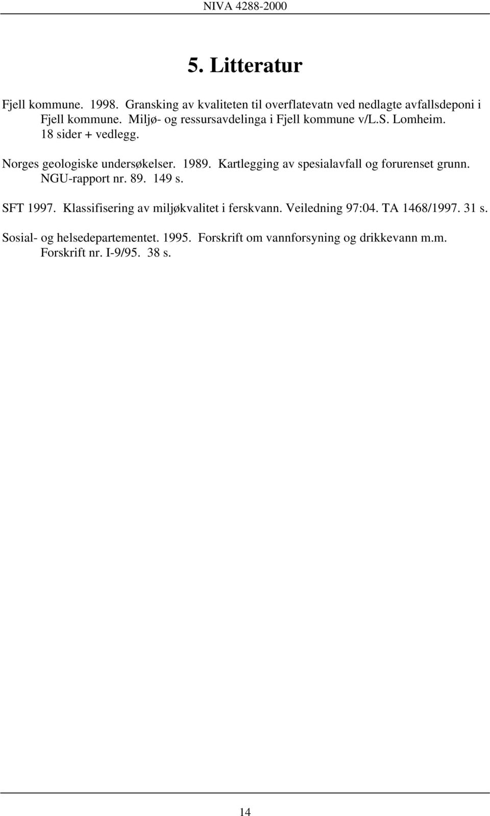 Kartlegging av spesialavfall og forurenset grunn. NGU-rapport nr. 89. 149 s. SFT 1997. Klassifisering av miljøkvalitet i ferskvann.