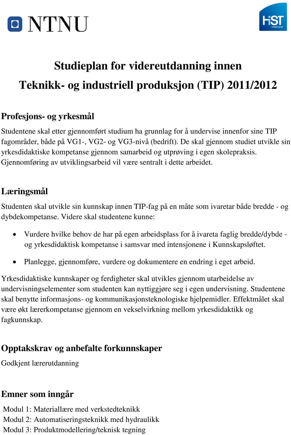 Gjennomføring av utviklingsarbeid vil være sentralt i dette arbeidet. Læringsmål Studenten skal utvikle sin kunnskap innen TIP-fag på en måte som ivaretar både bredde - og dybdekompetanse.