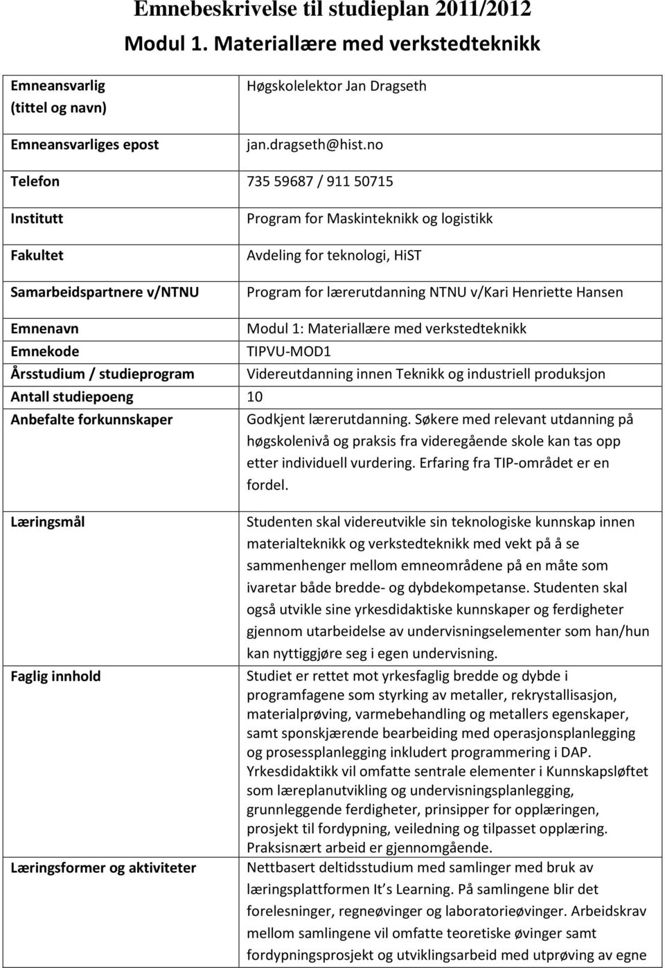 Hansen Emnenavn Emnekode Årsstudium / studieprogram Antall studiepoeng 10 Anbefalte forkunnskaper Modul 1: Materiallære med verkstedteknikk TIPVU-MOD1 Videreutdanning innen Teknikk og industriell