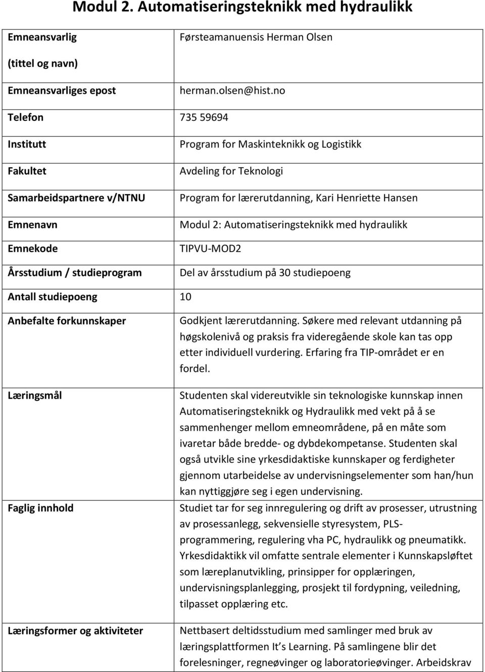 lærerutdanning, Kari Henriette Hansen Modul 2: Automatiseringsteknikk med hydraulikk TIPVU-MOD2 Del av årsstudium på 30 studiepoeng Antall studiepoeng 10 Anbefalte forkunnskaper Læringsmål Faglig