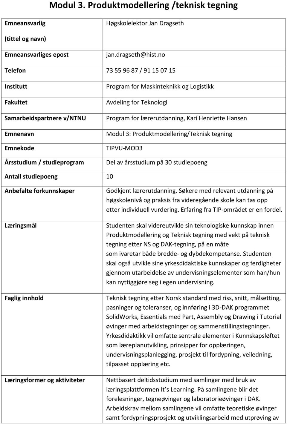 for lærerutdanning, Kari Henriette Hansen Modul 3: Produktmodellering/Teknisk tegning TIPVU-MOD3 Del av årsstudium på 30 studiepoeng Antall studiepoeng 10 Anbefalte forkunnskaper Læringsmål Faglig