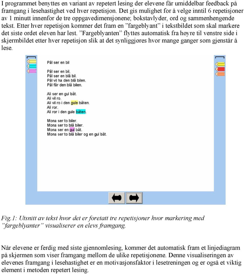 Etter hver repetisjon kommer det fram en fargeblyant i tekstbildet som skal markere det siste ordet eleven har lest.
