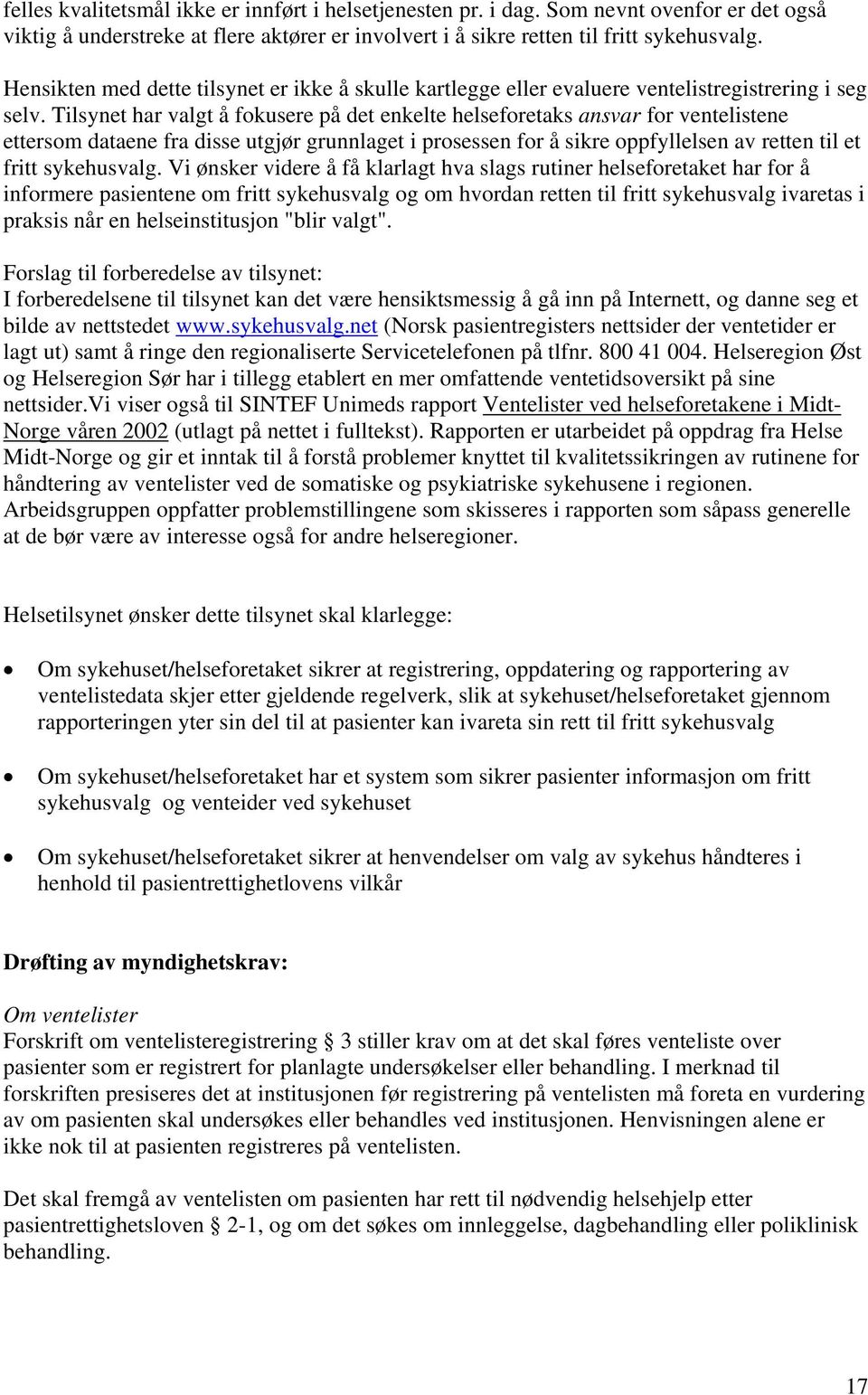 Tilsynet har valgt å fokusere på det enkelte helseforetaks ansvar for ventelistene ettersom dataene fra disse utgjør grunnlaget i prosessen for å sikre oppfyllelsen av retten til et fritt sykehusvalg.