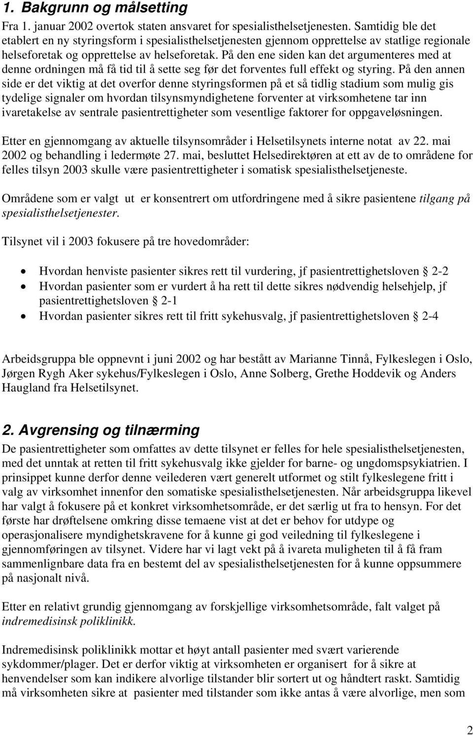 På den ene siden kan det argumenteres med at denne ordningen må få tid til å sette seg før det forventes full effekt og styring.