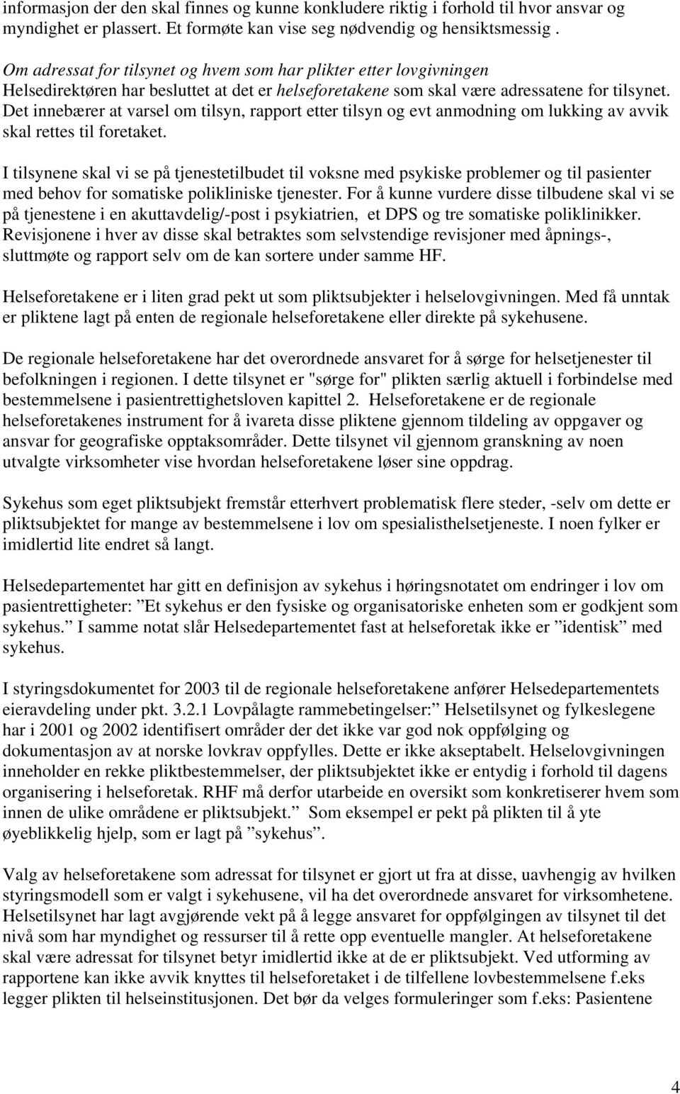 Det innebærer at varsel om tilsyn, rapport etter tilsyn og evt anmodning om lukking av avvik skal rettes til foretaket.