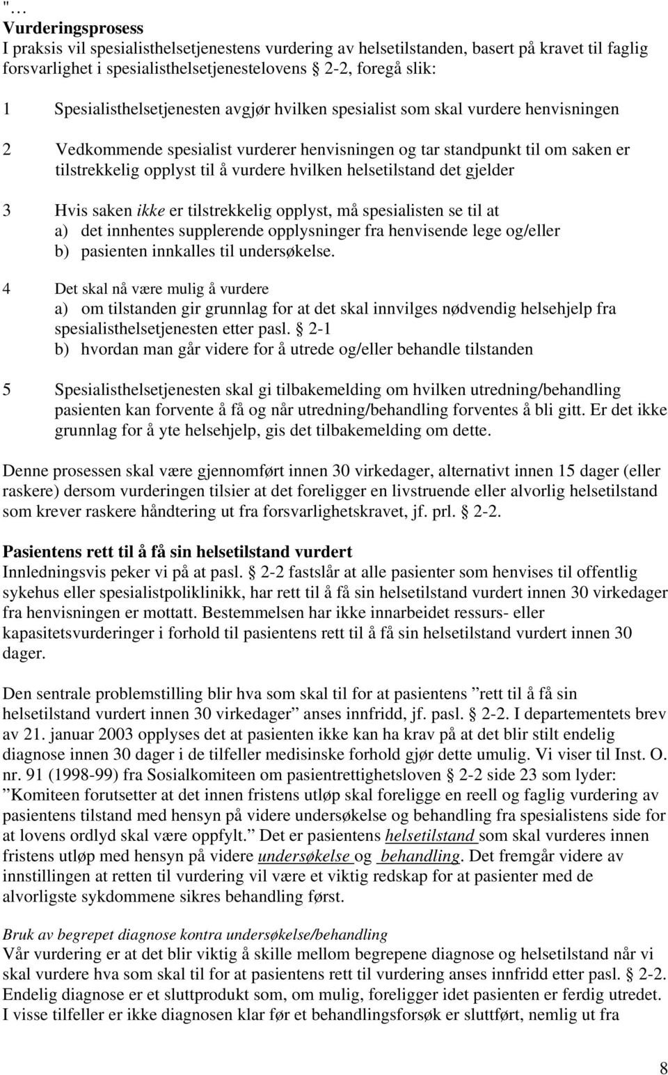 hvilken helsetilstand det gjelder 3 Hvis saken ikke er tilstrekkelig opplyst, må spesialisten se til at a) det innhentes supplerende opplysninger fra henvisende lege og/eller b) pasienten innkalles