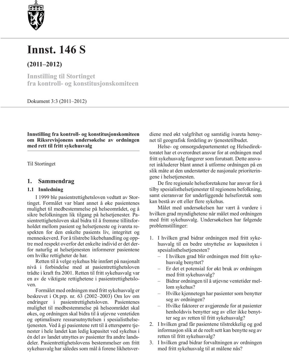 ordningen med rett til fritt sykehusvalg Til Stortinget 1. Sammendrag 1.1 Innledning I 1999 ble pasientrettighetsloven vedtatt av Stortinget.