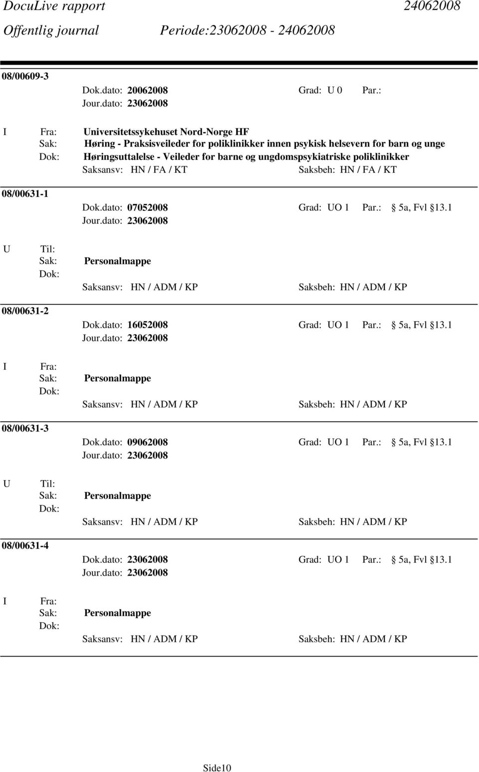 dato: 07052008 Grad: O 1 Par.: 5a, Fvl 13.1 Personalmappe 08/00631-2 Dok.dato: 16052008 Grad: O 1 Par.: 5a, Fvl 13.1 Personalmappe 08/00631-3 Dok.