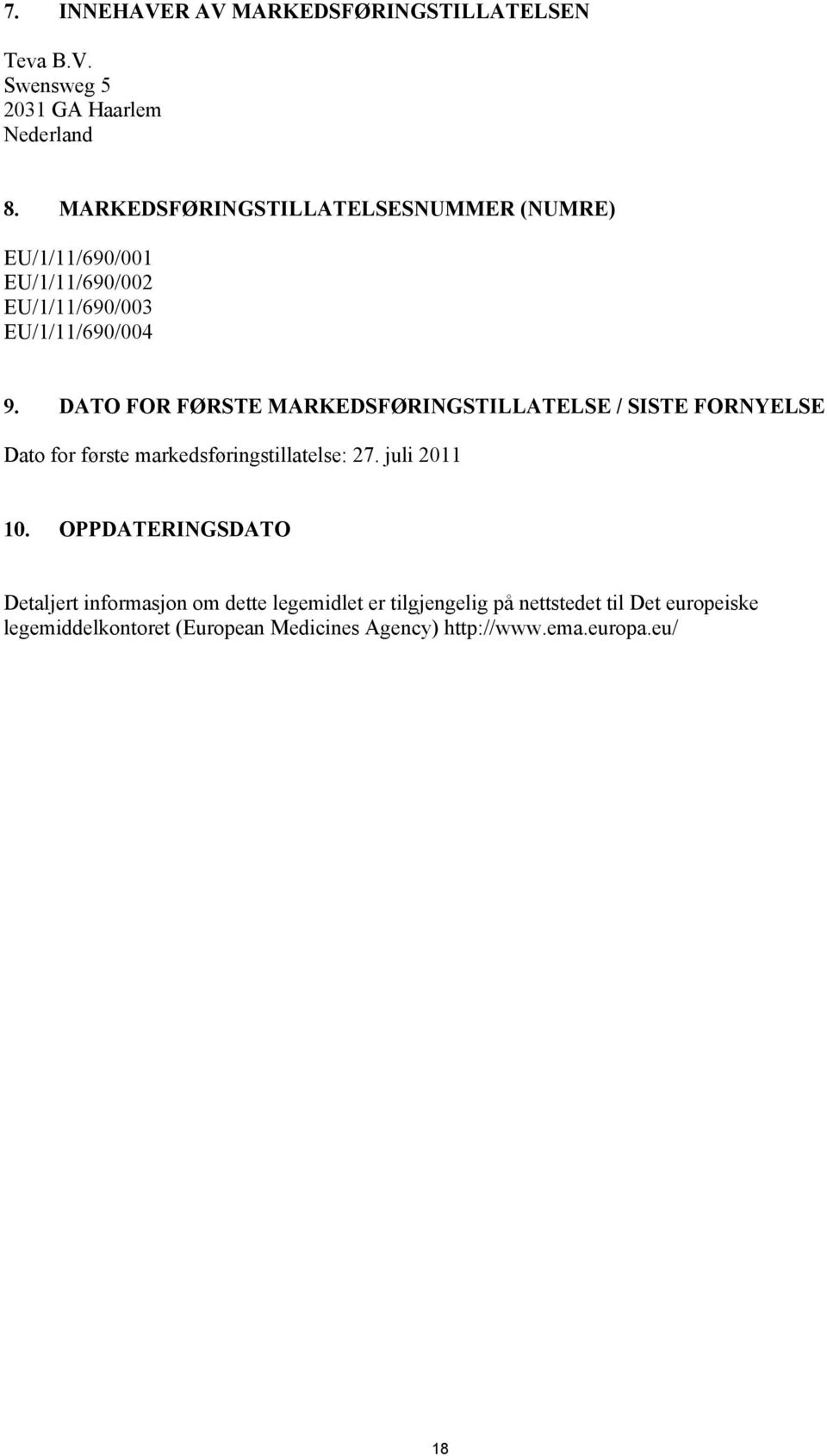 DATO FOR FØRSTE MARKEDSFØRINGSTILLATELSE / SISTE FORNYELSE Dato for første markedsføringstillatelse: 27. juli 2011 10.