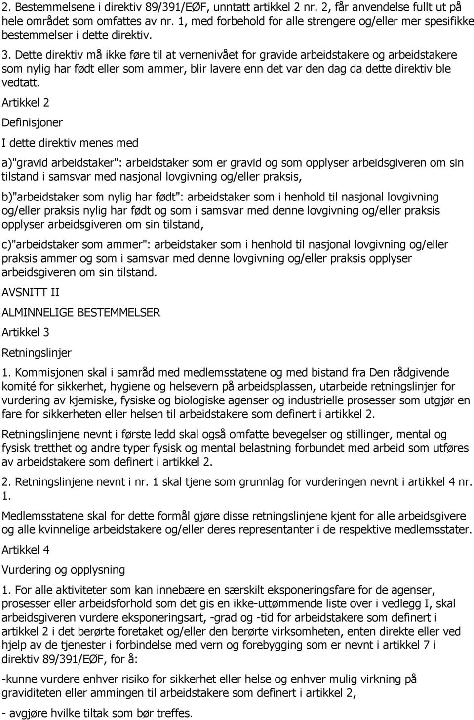 Dette direktiv må ikke føre til at vernenivået for gravide arbeidstakere og arbeidstakere som nylig har født eller som ammer, blir lavere enn det var den dag da dette direktiv ble vedtatt.