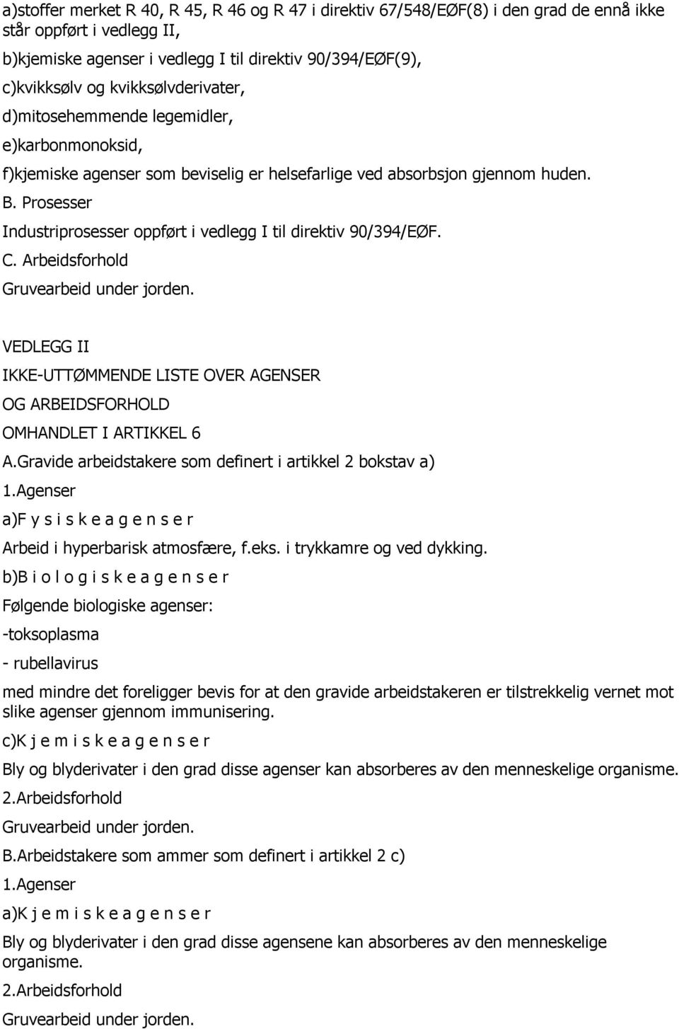 Prosesser Industriprosesser oppført i vedlegg I til direktiv 90/394/EØF. C. Arbeidsforhold Gruvearbeid under jorden.