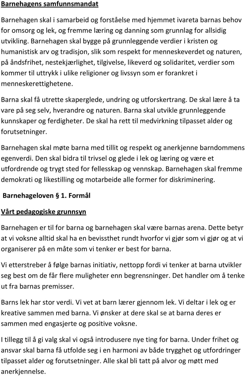 solidaritet, verdier som kommer til uttrykk i ulike religioner og livssyn som er forankret i menneskerettighetene. Barna skal få utrette skaperglede, undring og utforskertrang.