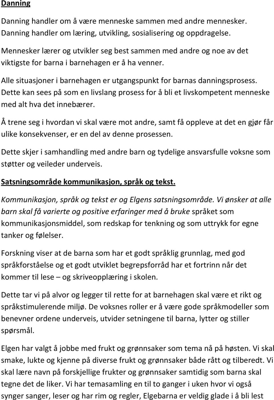 Dette kan sees på som en livslang prosess for å bli et livskompetent menneske med alt hva det innebærer.