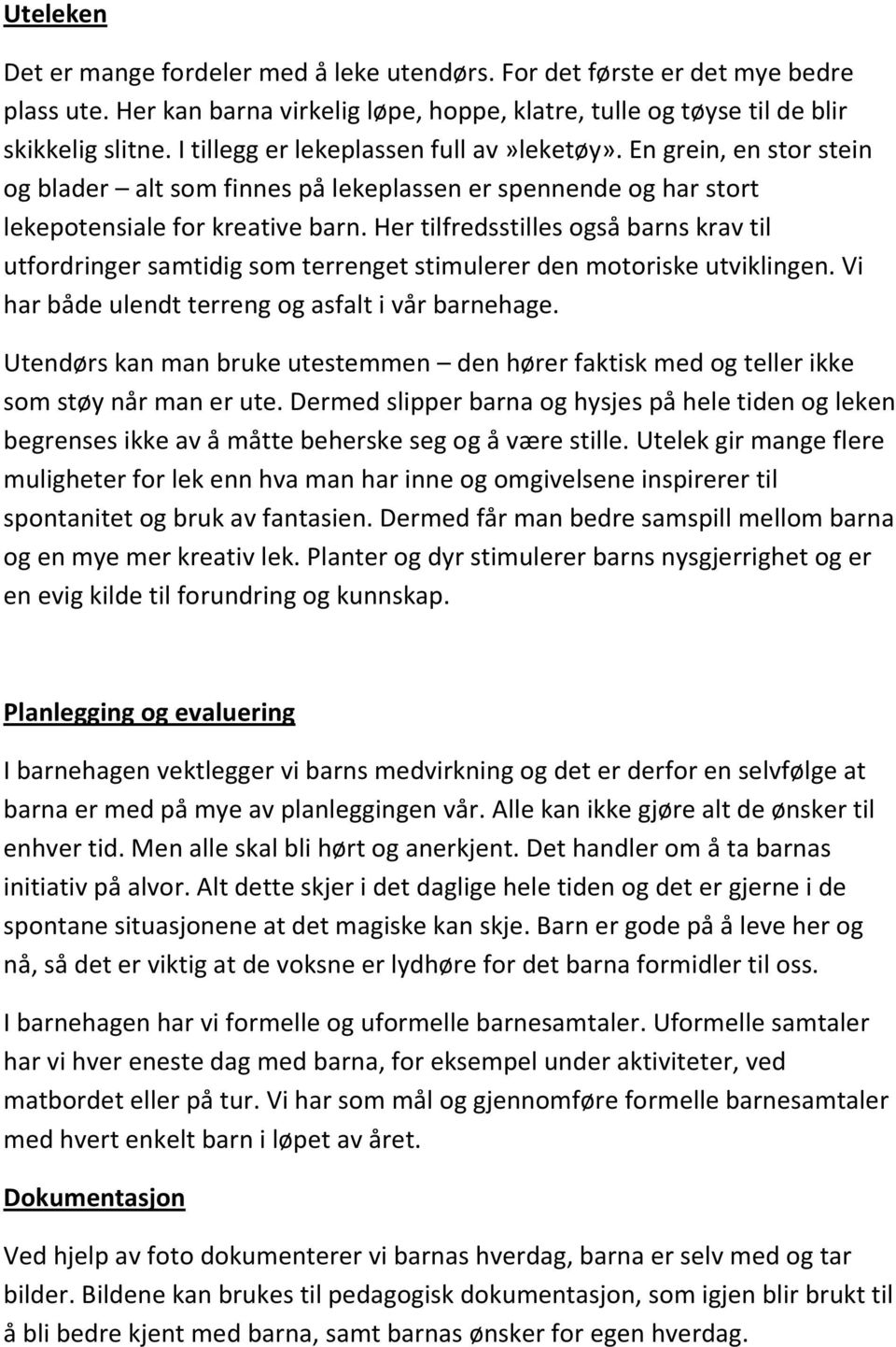 Her tilfredsstilles også barns krav til utfordringer samtidig som terrenget stimulerer den motoriske utviklingen. Vi har både ulendt terreng og asfalt i vår barnehage.