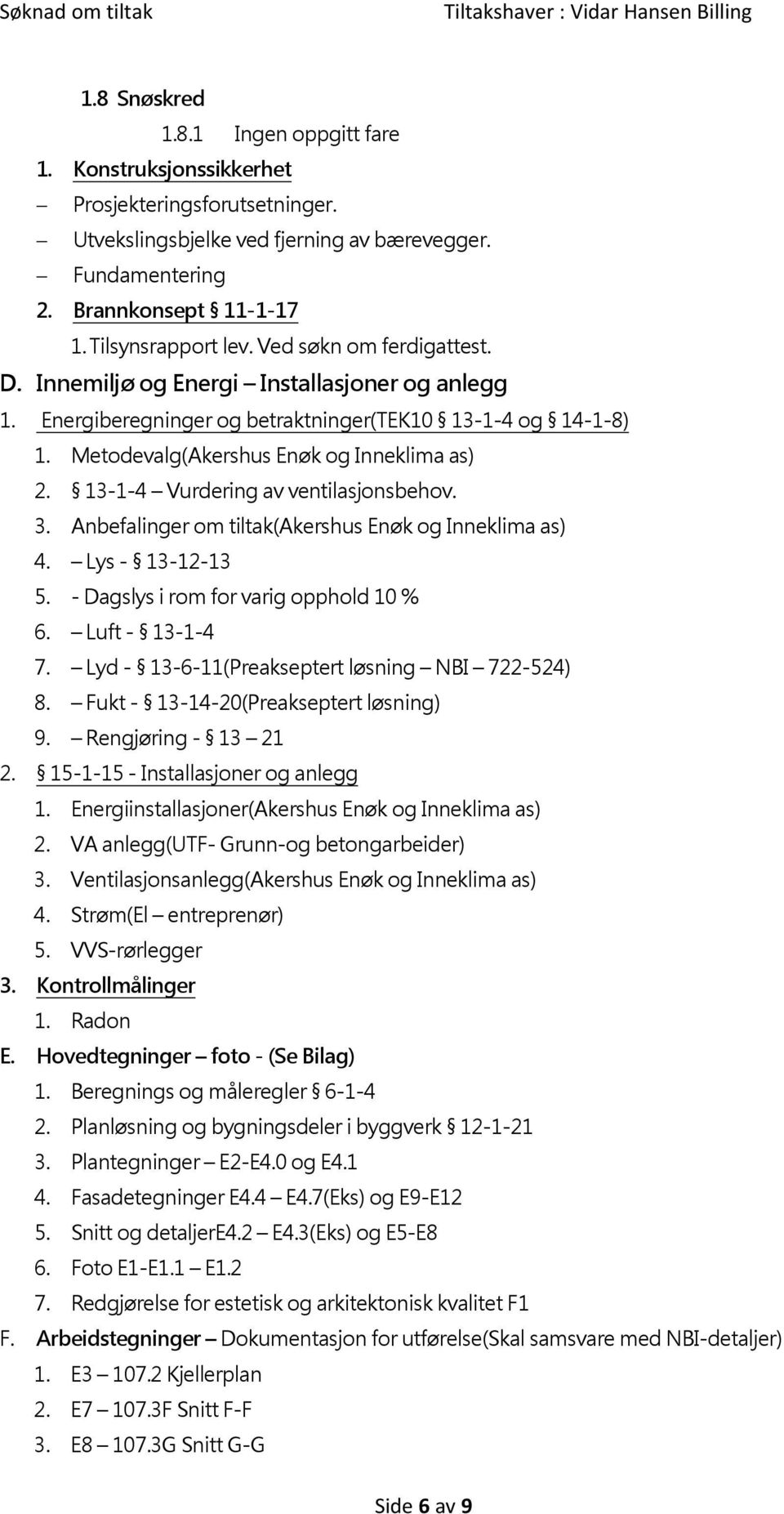 Metodevalg(Akershus Enøk og Inneklima as) 2. 13-1-4 Vurdering av ventilasjonsbehov. 3. Anbefalinger om tiltak(akershus Enøk og Inneklima as) 4. Lys - 13-12-13 5.