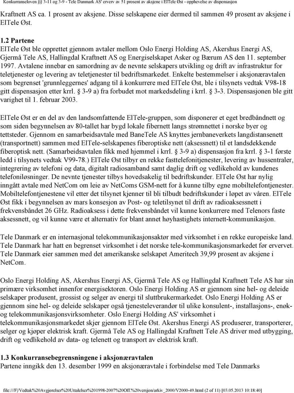 2 Partene ElTele Øst ble opprettet gjennom avtaler mellom Oslo Energi Holding AS, Akershus Energi AS, Gjermå Tele AS, Hallingdal Kraftnett AS og Energiselskapet Asker og Bærum AS den 11.