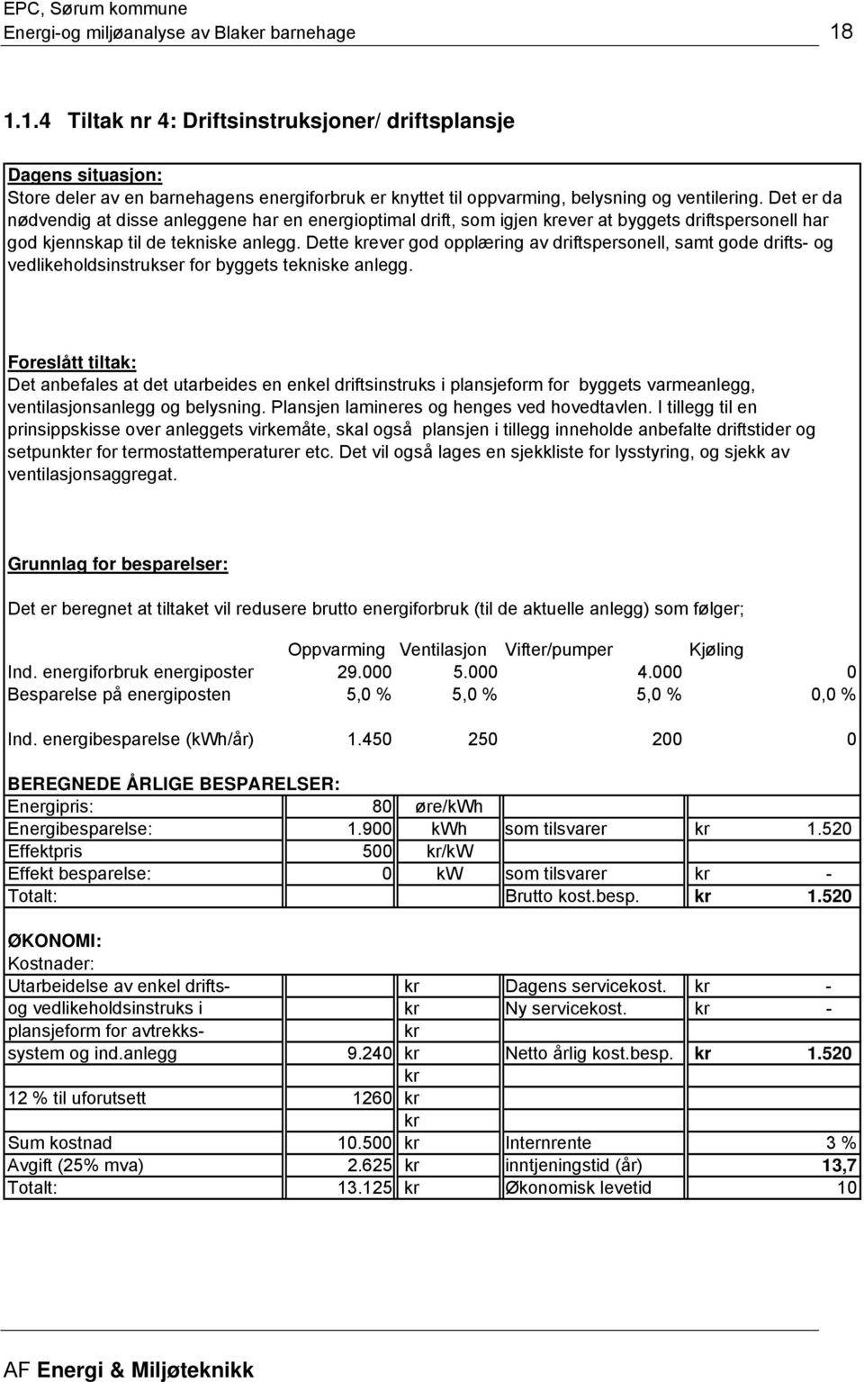 Det er da nødvendig at disse anleggene har en energioptimal drift, som igjen ever at byggets driftspersonell har god kjennskap til de tekniske anlegg.