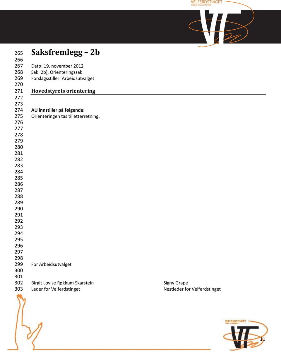 november 2012 Sak: 2b), Orienteringssak Forslagsstiller: Arbeidsutvalget Hovedstyrets orientering AU innstiller på