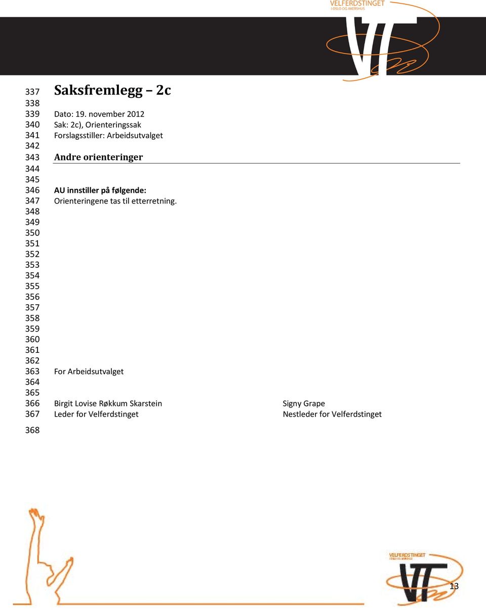 november 2012 Sak: 2c), Orienteringssak Forslagsstiller: Arbeidsutvalget Andre orienteringer AU innstiller