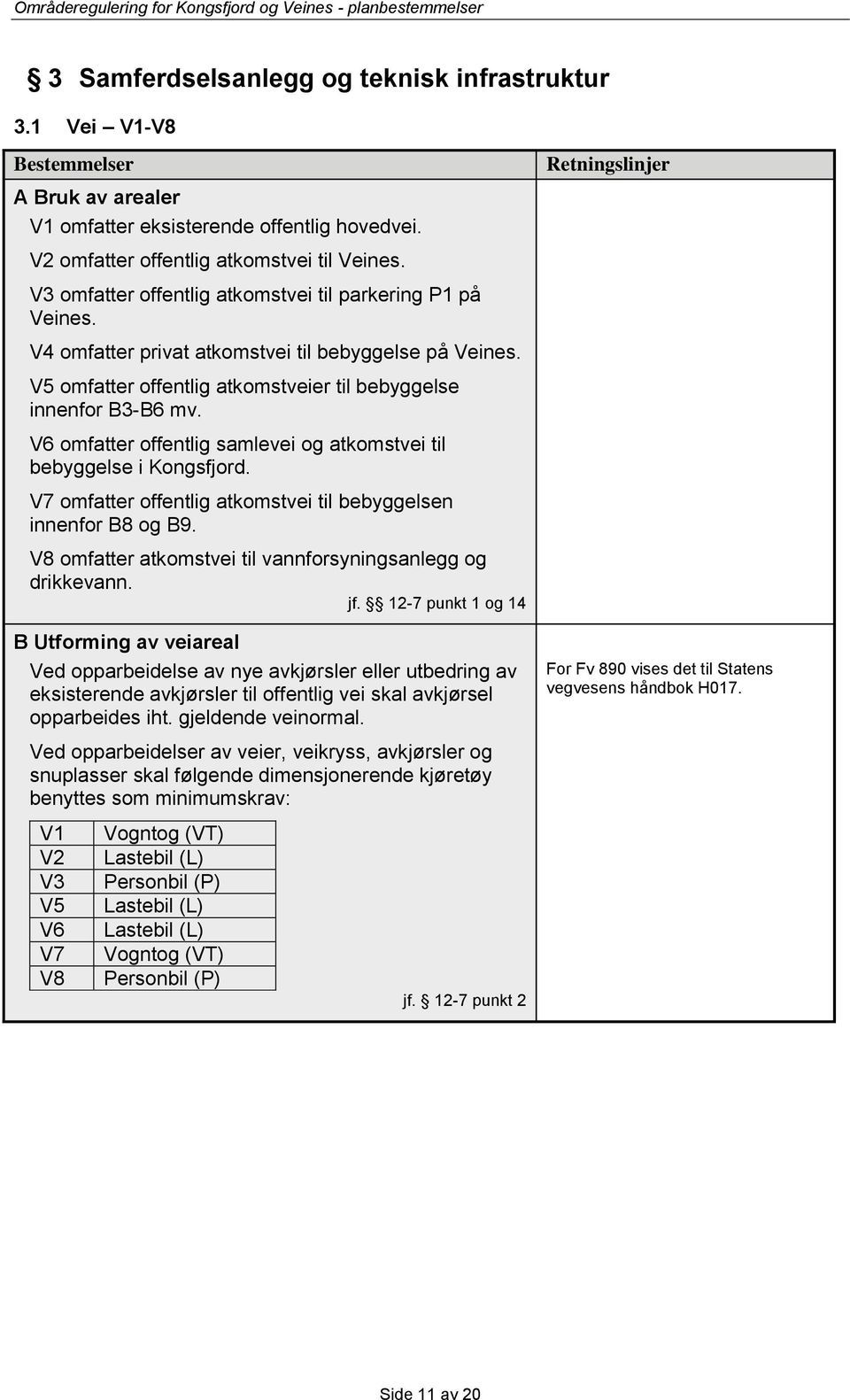 V6 omfatter offentlig samlevei og atkomstvei til bebyggelse i Kongsfjord. V7 omfatter offentlig atkomstvei til bebyggelsen innenfor B8 og B9.