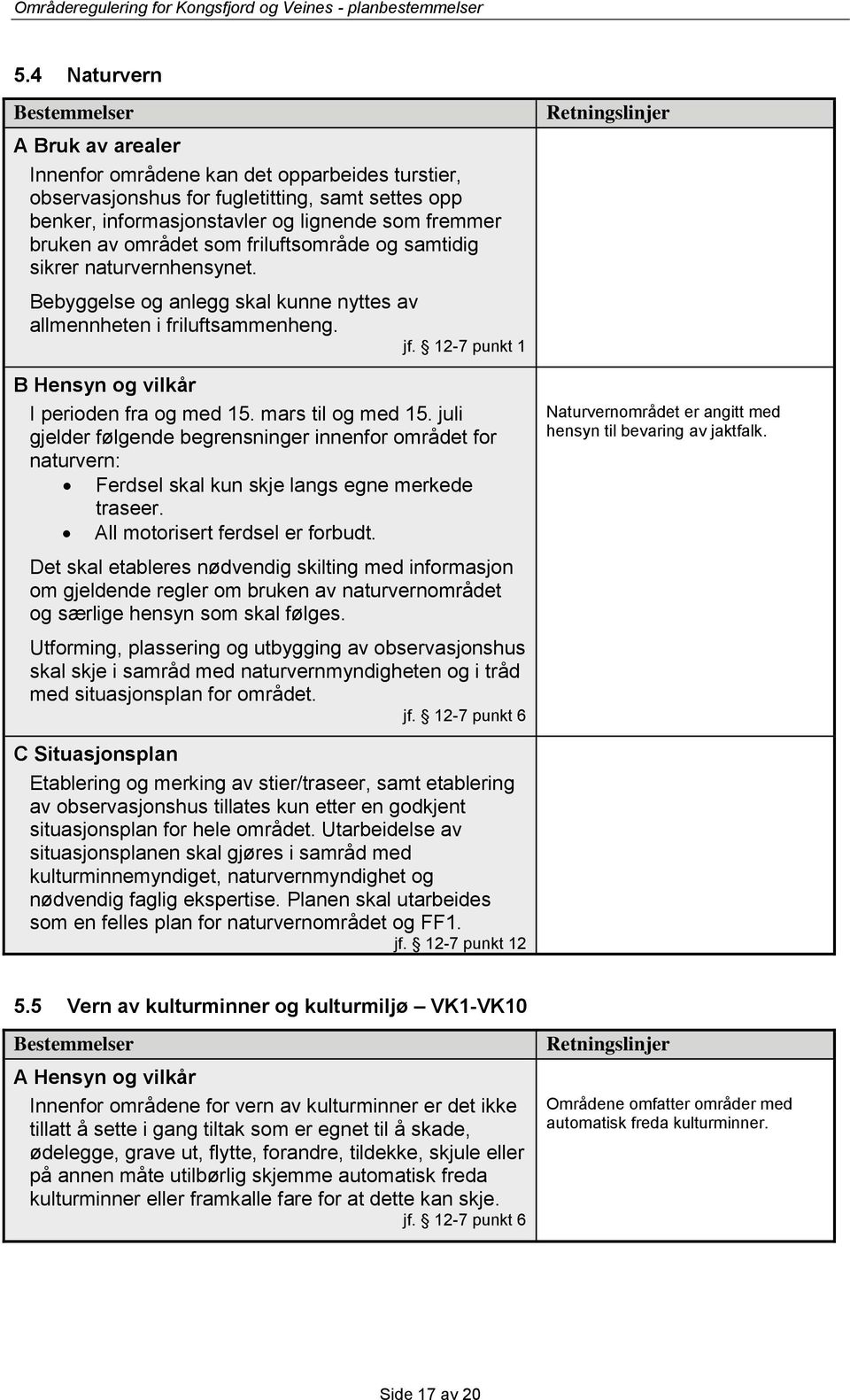 juli gjelder følgende begrensninger innenfor området for naturvern: Ferdsel skal kun skje langs egne merkede traseer. All motorisert ferdsel er forbudt.