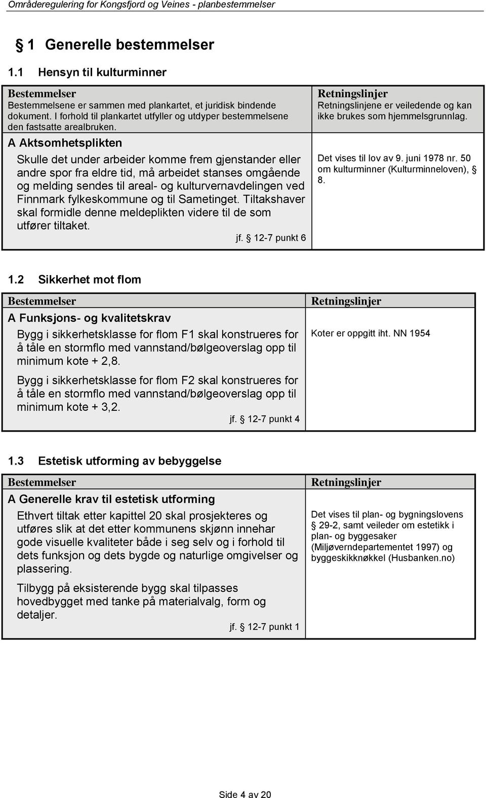 A Aktsomhetsplikten Skulle det under arbeider komme frem gjenstander eller andre spor fra eldre tid, må arbeidet stanses omgående og melding sendes til areal- og kulturvernavdelingen ved Finnmark