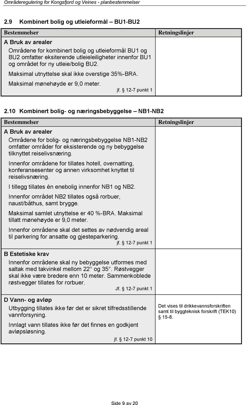 10 Kombinert bolig- og næringsbebyggelse NB1-NB2 Områdene for bolig- og næringsbebyggelse NB1-NB2 omfatter områder for eksisterende og ny bebyggelse tilknyttet reiselivsnæring.