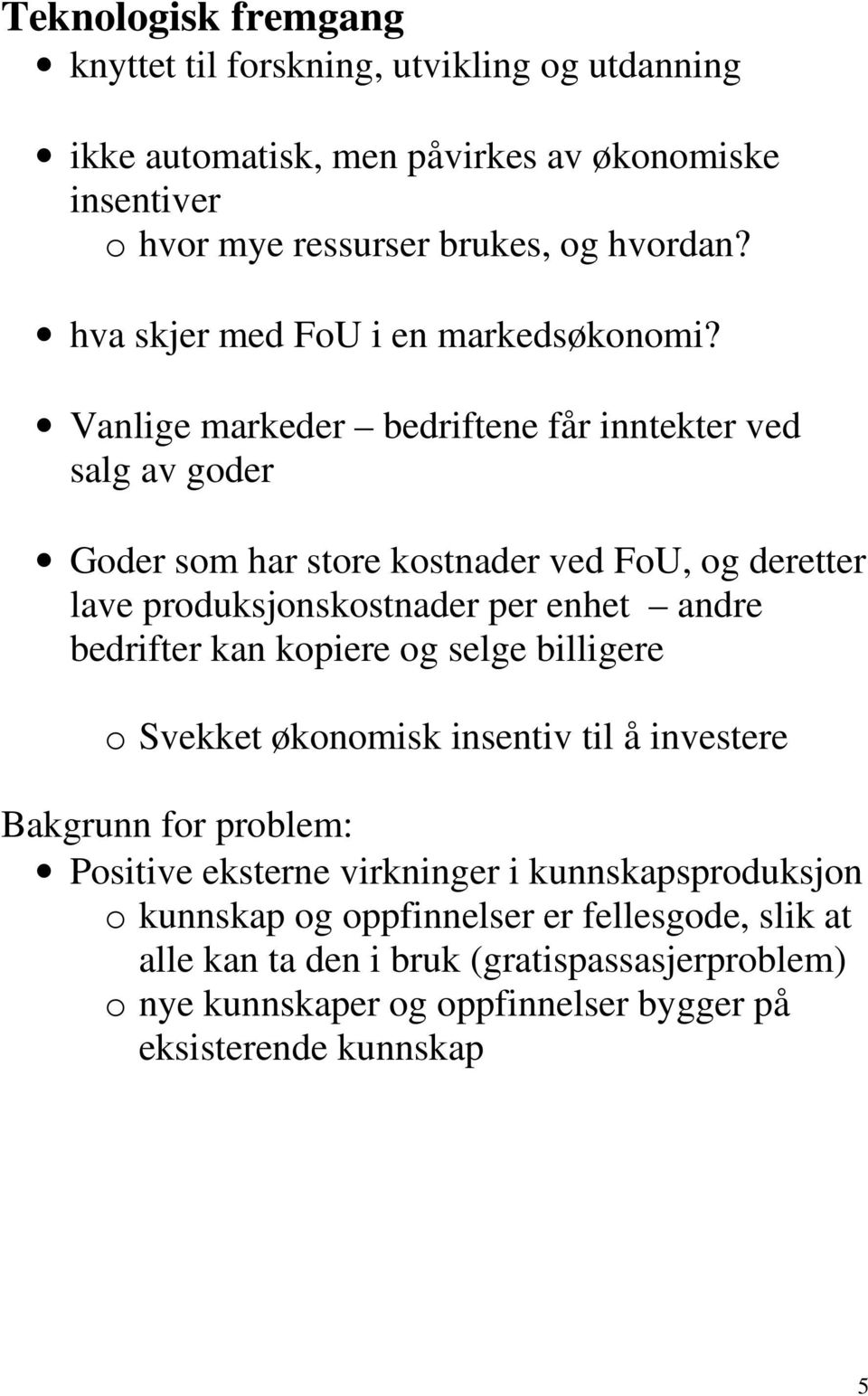 Vanlige markeder bedriftene får inntekter ved salg av goder Goder som har store kostnader ved FoU, og deretter lave produksjonskostnader per enhet andre bedrifter kan