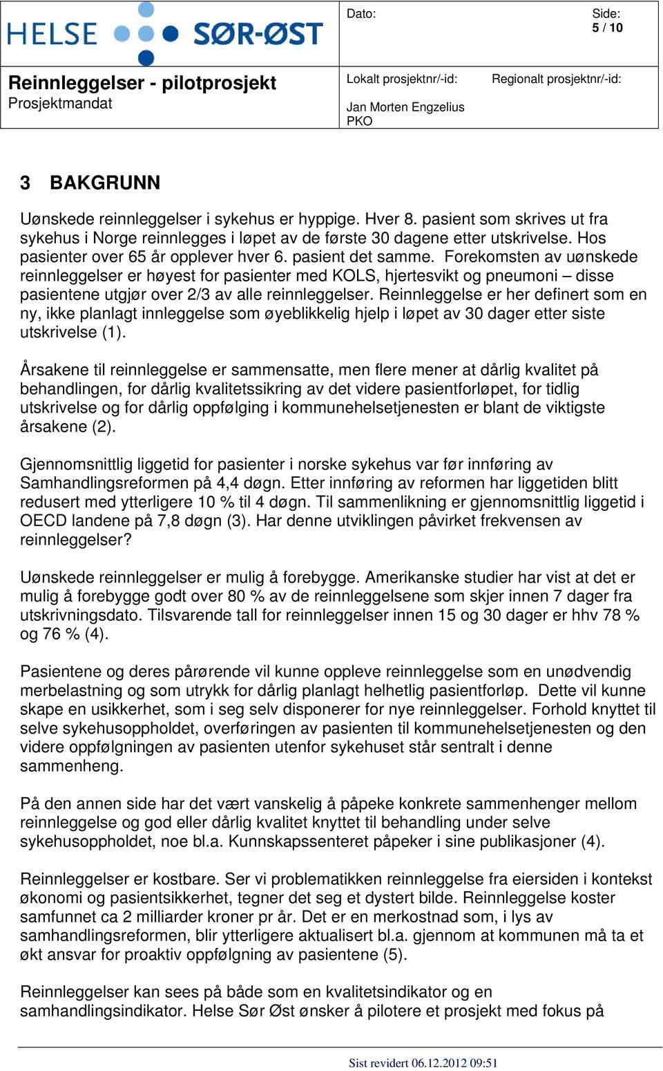 Forekomsten av uønskede reinnleggelser er høyest for pasienter med KOLS, hjertesvikt og pneumoni disse pasientene utgjør over 2/3 av alle reinnleggelser.