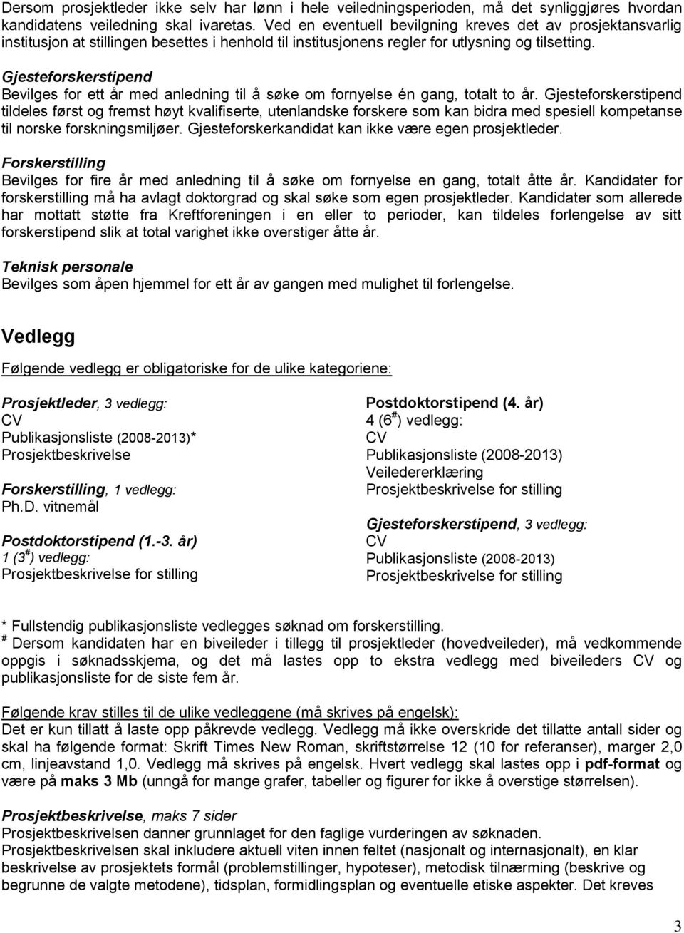 Gjesteforskerstipend Bevilges for ett år med anledning til å søke om fornyelse én gang, totalt to år.