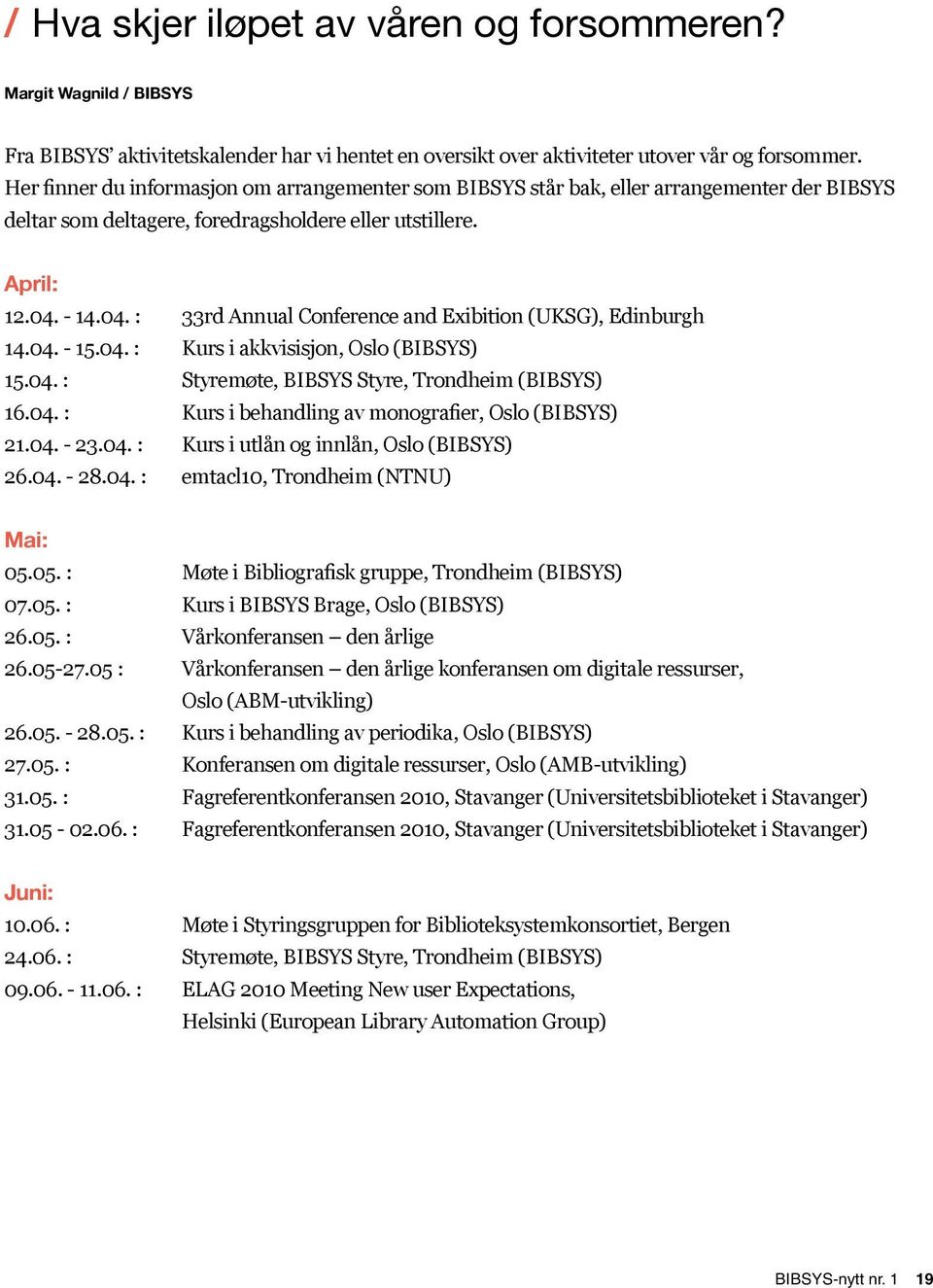 - 14.04. : 33rd Annual Conference and Exibition (UKSG), Edinburgh 14.04. - 15.04. : Kurs i akkvisisjon, Oslo (BIBSYS) 15.04. : Styremøte, BIBSYS Styre, Trondheim (BIBSYS) 16.04. : Kurs i behandling av monografier, Oslo (BIBSYS) 21.