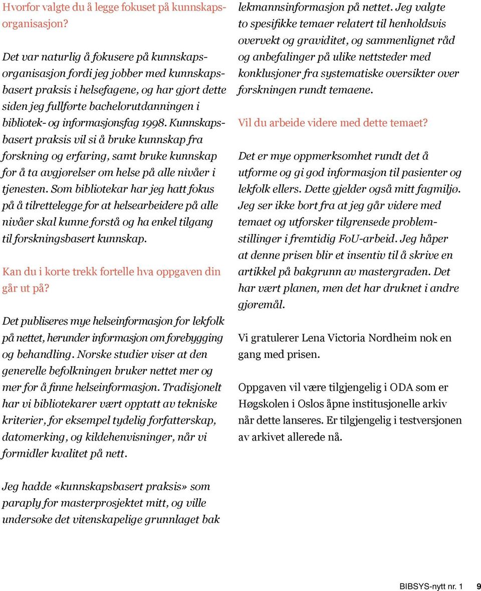 informasjonsfag 1998. Kunnskapsbasert praksis vil si å bruke kunnskap fra forskning og erfaring, samt bruke kunnskap for å ta avgjørelser om helse på alle nivåer i tjenesten.