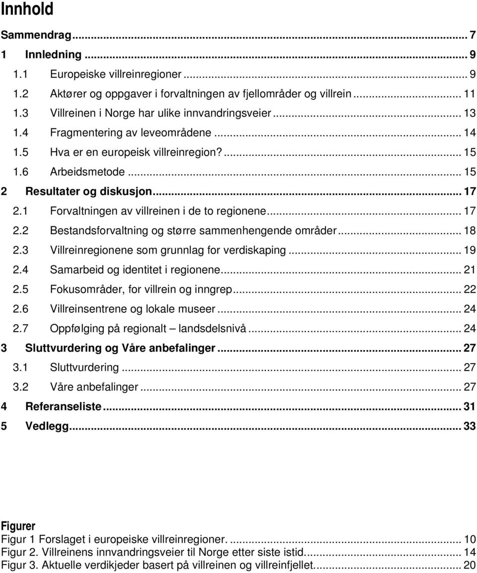 1 Forvaltningen av villreinen i de to regionene... 17 2.2 Bestandsforvaltning og større sammenhengende områder... 18 2.3 Villreinregionene som grunnlag for verdiskaping... 19 2.