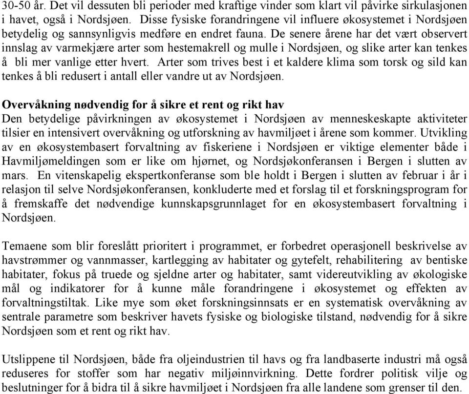 De senere årene har det vært observert innslag av varmekjære arter som hestemakrell og mulle i Nordsjøen, og slike arter kan tenkes å bli mer vanlige etter hvert.